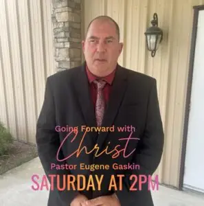 Going Forward with Christ – Pastor Eugene Gaskin – Tabor City, NC